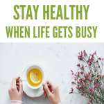 How to maintain a healthy lifestyle when life gets busy